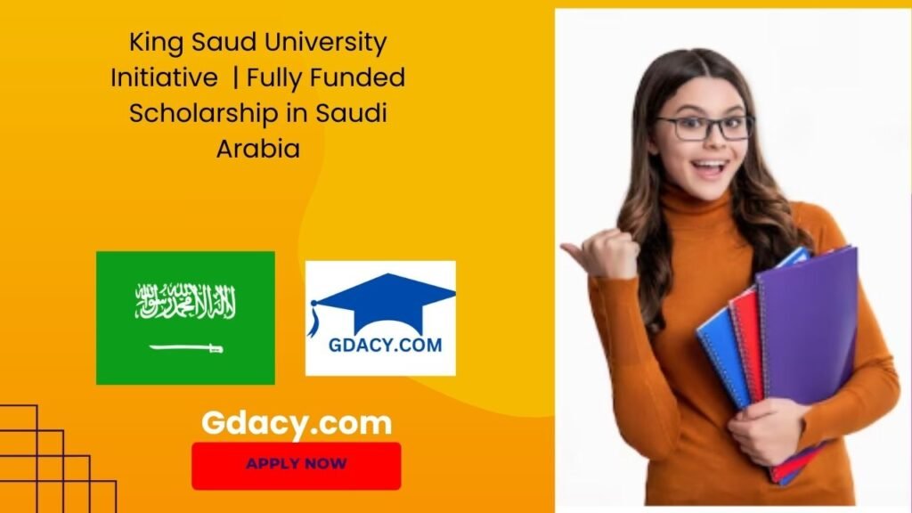King Saud University Initiative 2025-26 Fully Funded Scholarship in Saudi Arabia
